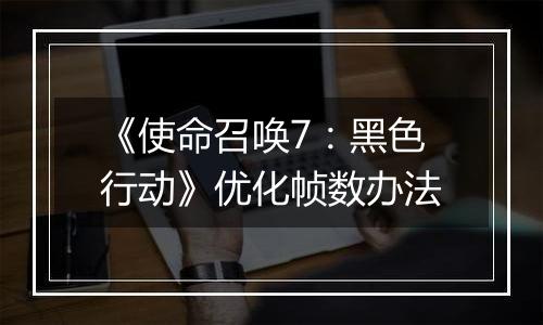 《使命召唤7：黑色行动》优化帧数办法