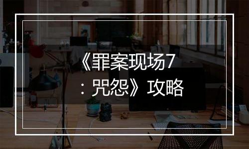 《罪案现场7：咒怨》攻略