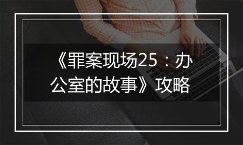 《罪案现场25：办公室的故事》攻略
