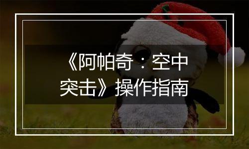 《阿帕奇：空中突击》操作指南