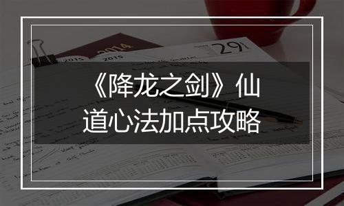 《降龙之剑》仙道心法加点攻略