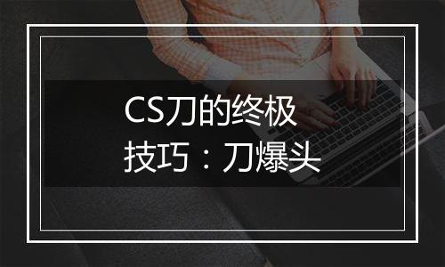 CS刀的终极技巧：刀爆头