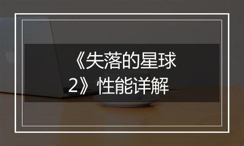 《失落的星球2》性能详解