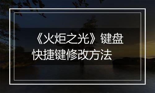 《火炬之光》键盘快捷键修改方法