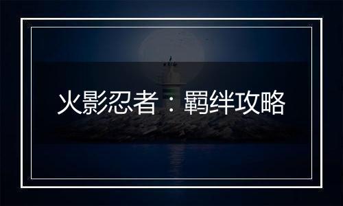 火影忍者：羁绊攻略