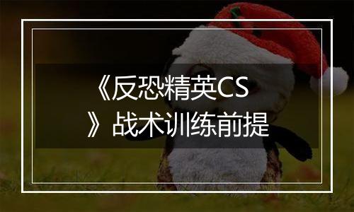 《反恐精英CS》战术训练前提