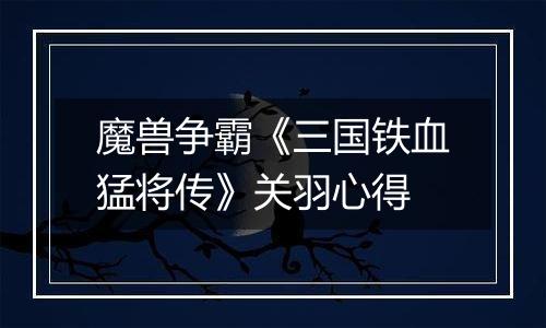 魔兽争霸《三国铁血猛将传》关羽心得