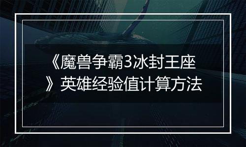 《魔兽争霸3冰封王座》英雄经验值计算方法