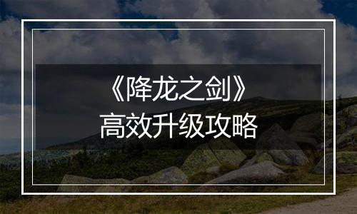 《降龙之剑》高效升级攻略
