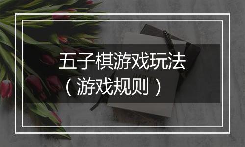 五子棋游戏玩法（游戏规则）