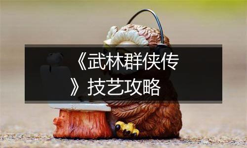《武林群侠传》技艺攻略