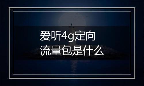 爱听4g定向流量包是什么