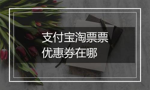 支付宝淘票票优惠券在哪