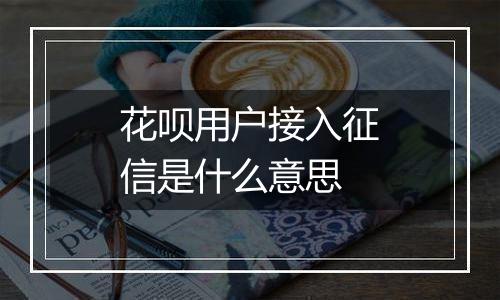 花呗用户接入征信是什么意思