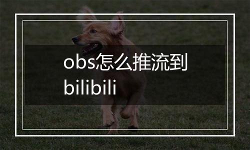 obs怎么推流到bilibili
