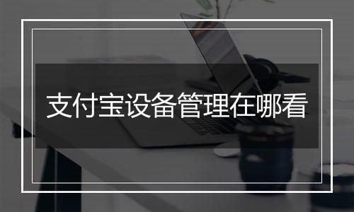 支付宝设备管理在哪看