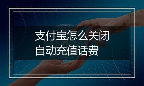 支付宝怎么关闭自动充值话费