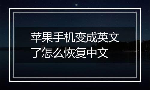 苹果手机变成英文了怎么恢复中文