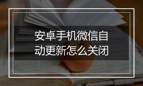 安卓手机微信自动更新怎么关闭