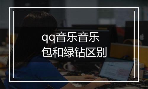 qq音乐音乐包和绿钻区别