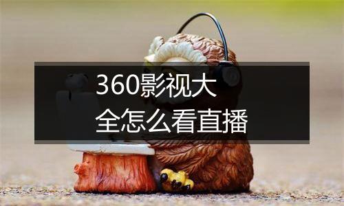 360影视大全怎么看直播