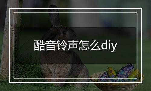 酷音铃声怎么diy