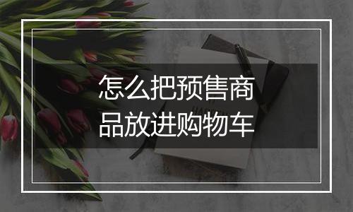 怎么把预售商品放进购物车