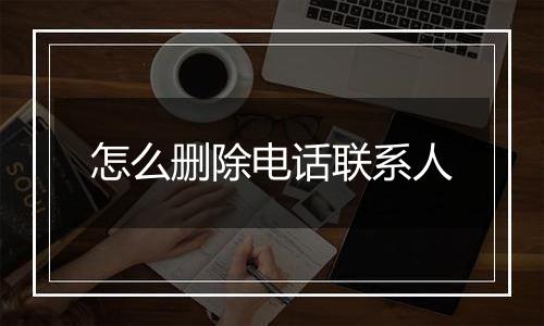 怎么删除电话联系人