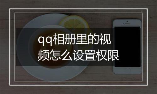 qq相册里的视频怎么设置权限