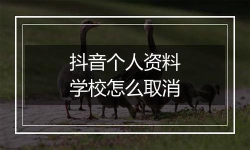 抖音个人资料学校怎么取消