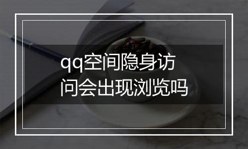 qq空间隐身访问会出现浏览吗