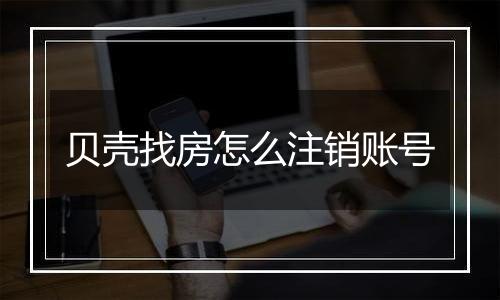 贝壳找房怎么注销账号
