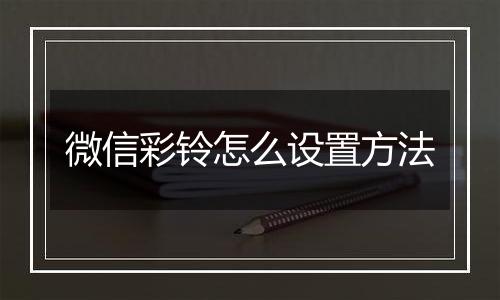 微信彩铃怎么设置方法