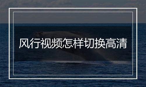 风行视频怎样切换高清