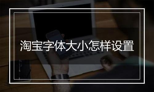 淘宝字体大小怎样设置