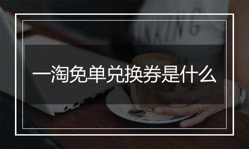 一淘免单兑换券是什么