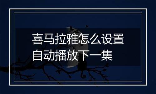 喜马拉雅怎么设置自动播放下一集