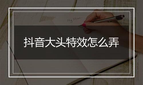 抖音大头特效怎么弄