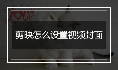 剪映怎么设置视频封面