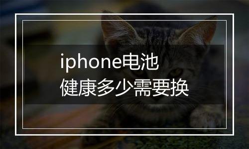 iphone电池健康多少需要换