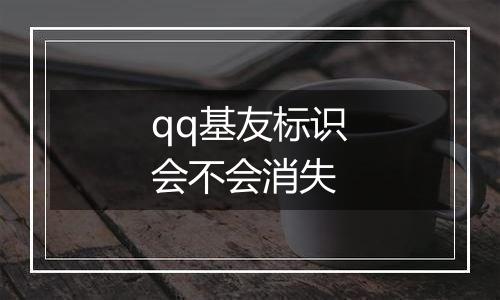qq基友标识会不会消失