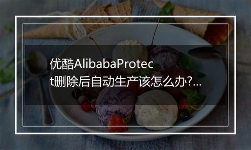 优酷AlibabaProtect删除后自动生产该怎么办?防止AlibabaProtect再生的方法