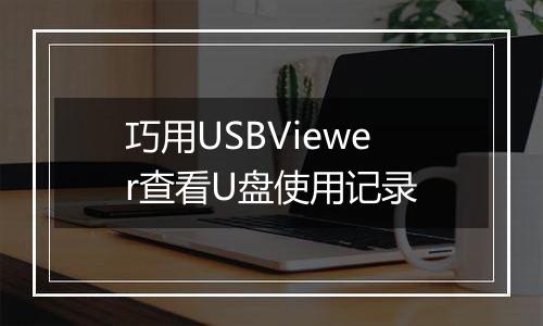 巧用USBViewer查看U盘使用记录