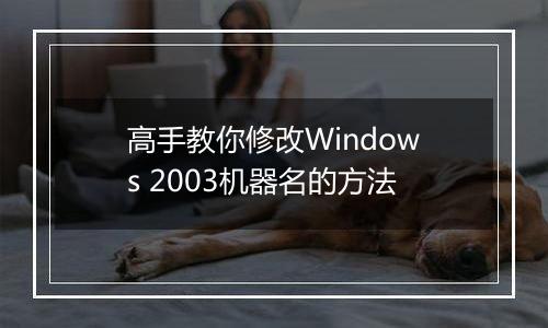 高手教你修改Windows 2003机器名的方法