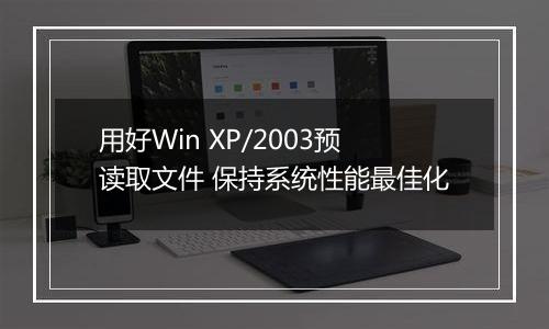 用好Win XP/2003预读取文件 保持系统性能最佳化