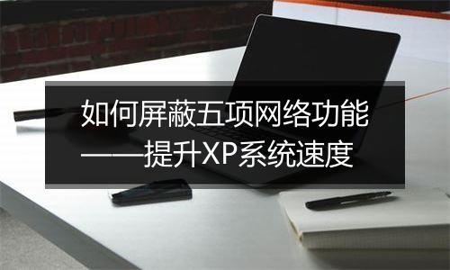 如何屏蔽五项网络功能——提升XP系统速度