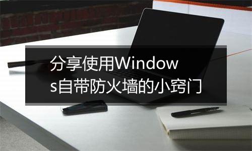分享使用Windows自带防火墙的小窍门