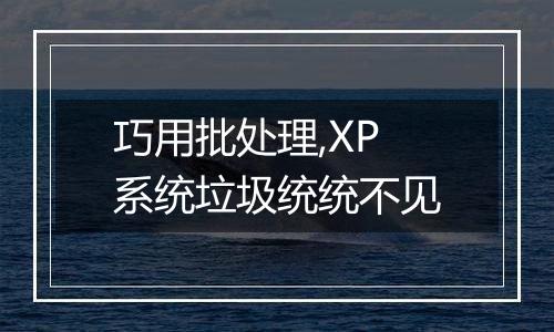 巧用批处理,XP系统垃圾统统不见