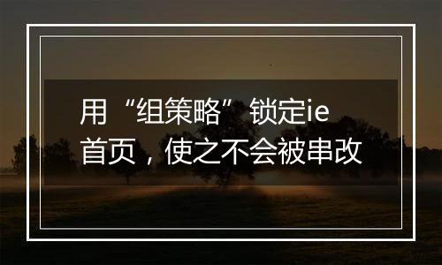 用“组策略”锁定ie首页，使之不会被串改