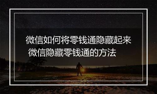 微信如何将零钱通隐藏起来 微信隐藏零钱通的方法